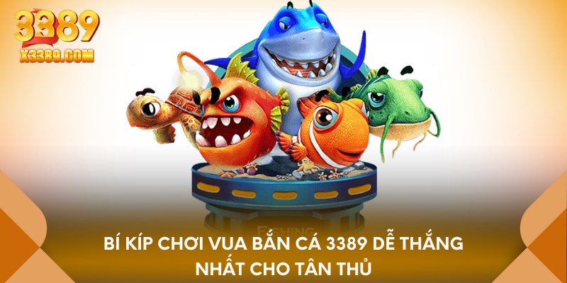 Bí kíp chơi vua bắn cá 3389 dễ thắng nhất cho tân thủ