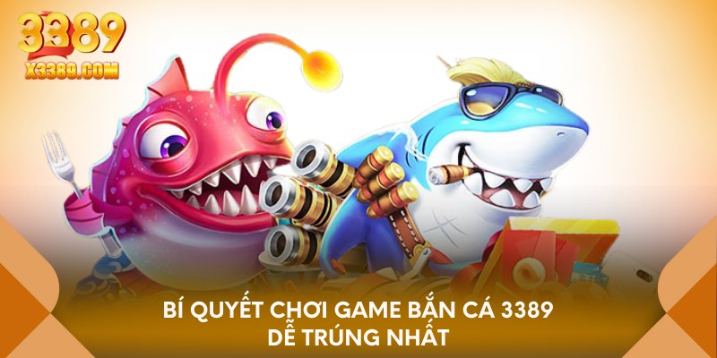 Bí quyết chơi game bắn cá 3389 dễ trúng nhất