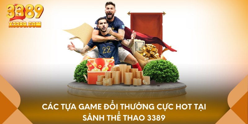 Các tựa game đổi thưởng cực hot tại sảnh thể thao 3389