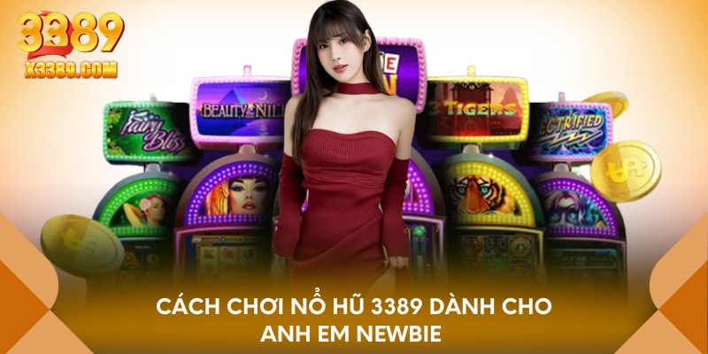 Cách chơi nổ hũ 3389 dành cho anh em Newbie