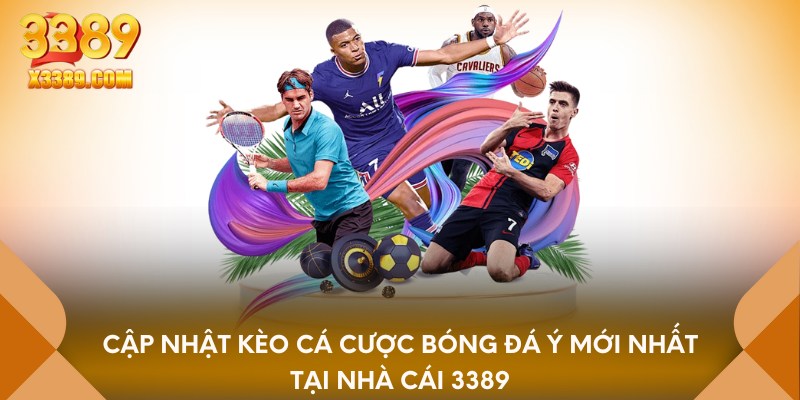 Cập nhật kèo cá cược bóng đá ý mới nhất tại nhà cái 3389
