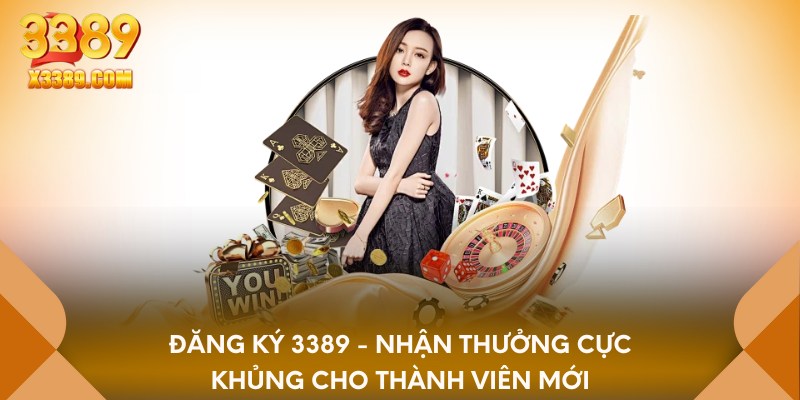 Đăng ký 3389 - nhận thưởng cực khủng cho thành viên mới