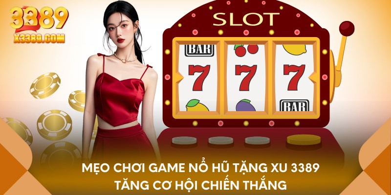 Mẹo chơi game nổ hũ tặng xu 3389 tăng cơ hội chiến thắng