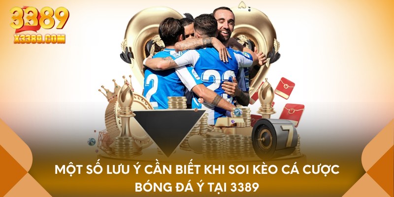 Một số lưu ý cần biết khi soi kèo cá cược bóng đá ý tại 3389