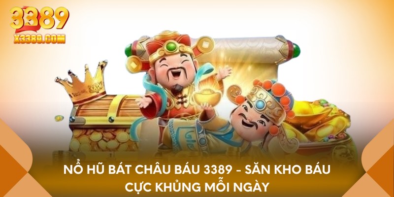 Nổ hũ bát châu báu 3389 - săn kho báu cực khủng mỗi ngày