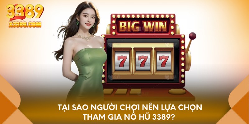 Tại sao người chơi nên lựa chọn tham gia nổ hũ 3389?