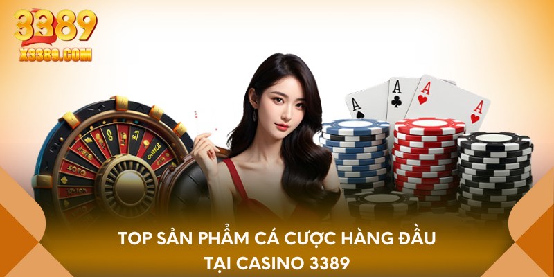 Top sản phẩm cá cược hàng đầu tại Casino 3389
