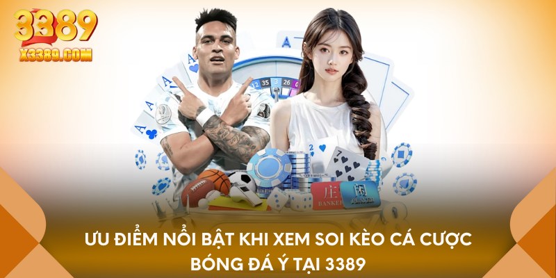 Ưu điểm nổi bật khi xem soi kèo cá cược bóng đá ý tại 3389